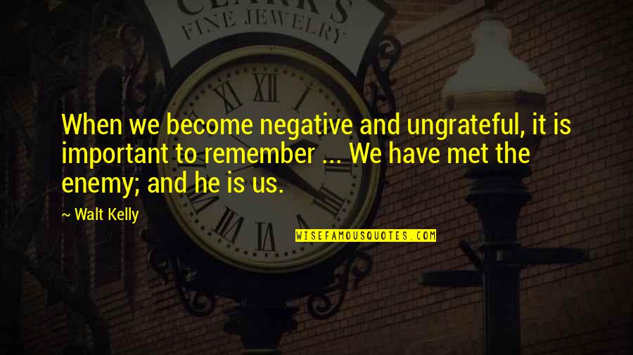 Funny Critter Quotes By Walt Kelly: When we become negative and ungrateful, it is