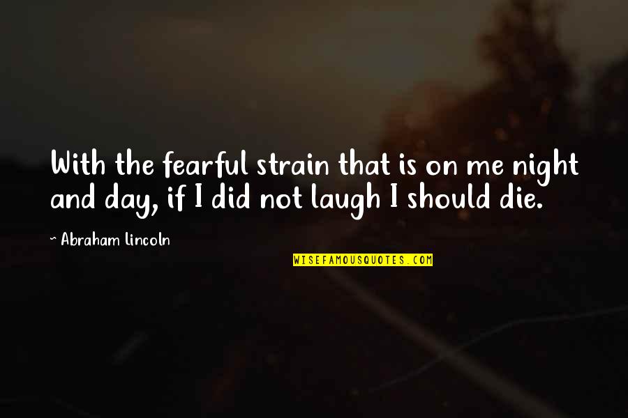 Funny Crock Pot Quotes By Abraham Lincoln: With the fearful strain that is on me Funny Crock Pot Quotes By Abraham Lincoln: With the fearful strain that is on me