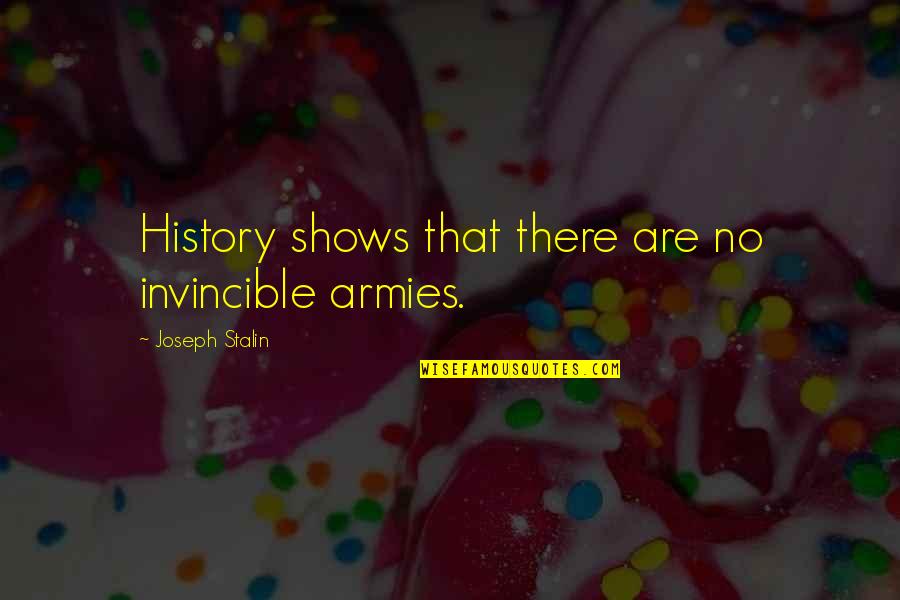 Funny Crock Pot Quotes By Joseph Stalin: History shows that there are no invincible armies. Funny Crock Pot Quotes By Joseph Stalin: History shows that there are no invincible armies.