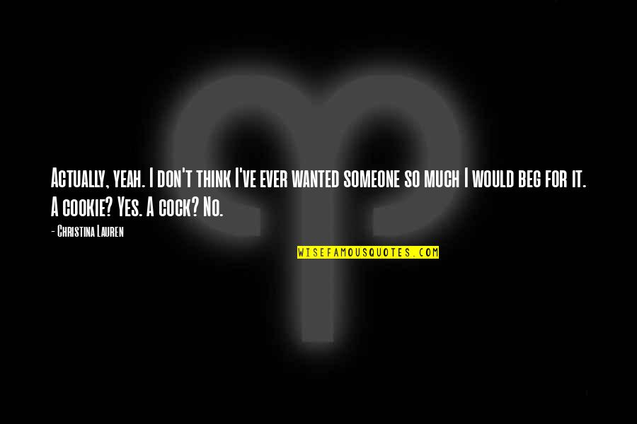 Funny Crocodile Tears Quotes By Christina Lauren: Actually, yeah. I don't think I've ever wanted Funny Crocodile Tears Quotes By Christina Lauren: Actually, yeah. I don't think I've ever wanted