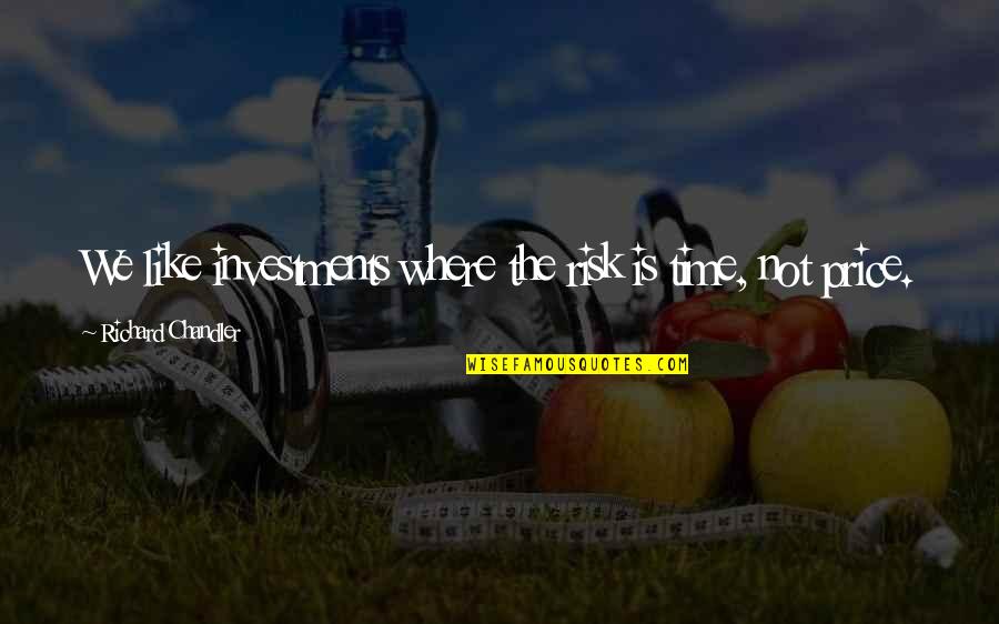 Funny Crocodile Tears Quotes By Richard Chandler: We like investments where the risk is time, Funny Crocodile Tears Quotes By Richard Chandler: We like investments where the risk is time,