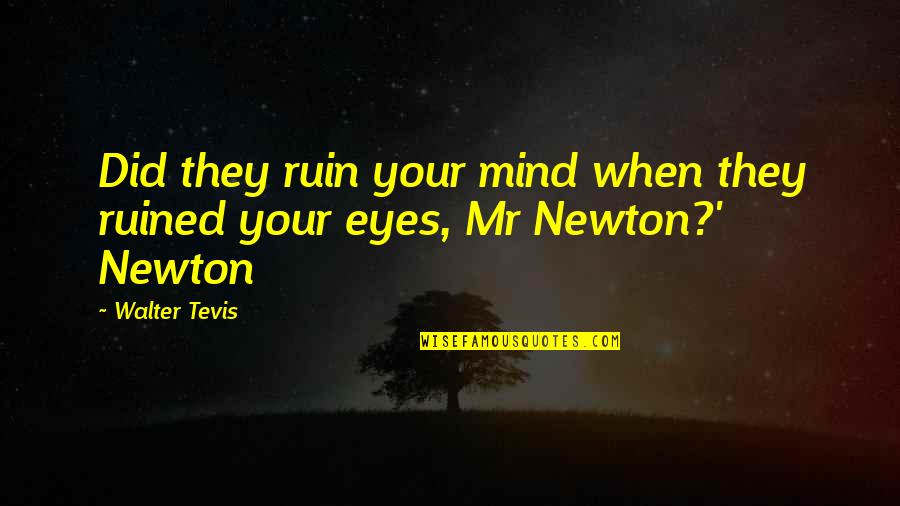 Funny Crows Quotes By Walter Tevis: Did they ruin your mind when they ruined