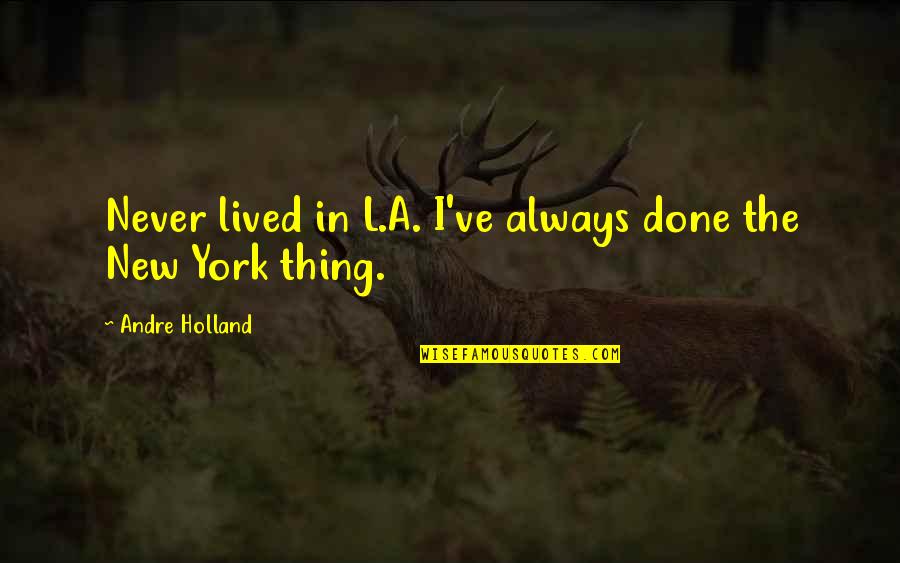 Funny Crude Humor Quotes By Andre Holland: Never lived in L.A. I've always done the