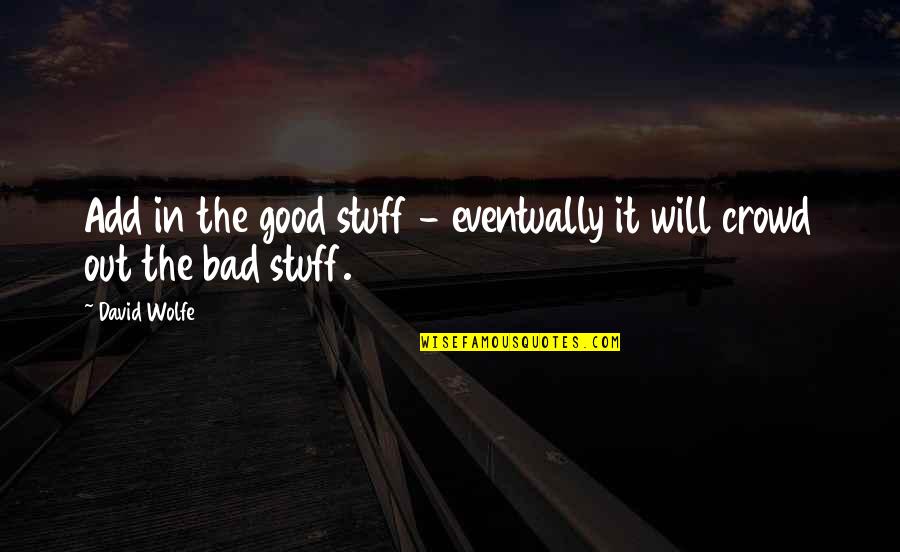 Funny Cruel Quotes By David Wolfe: Add in the good stuff - eventually it