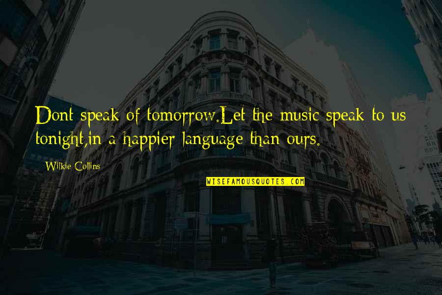 Funny Cuddle Quotes By Wilkie Collins: Dont speak of tomorrow.Let the music speak to