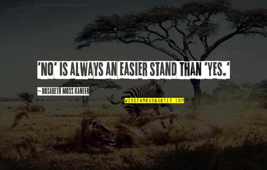 Funny Culinary Quotes By Rosabeth Moss Kanter: 'No' is always an easier stand than 'Yes.' Funny Culinary Quotes By Rosabeth Moss Kanter: 'No' is always an easier stand than 'Yes.'