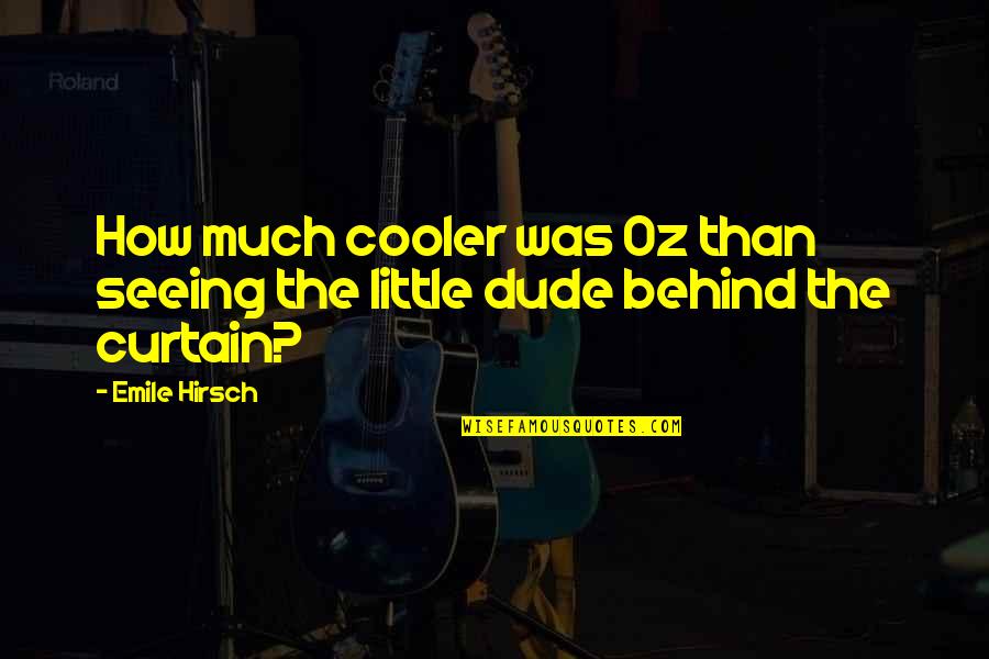 Funny Culture Quotes By Emile Hirsch: How much cooler was Oz than seeing the