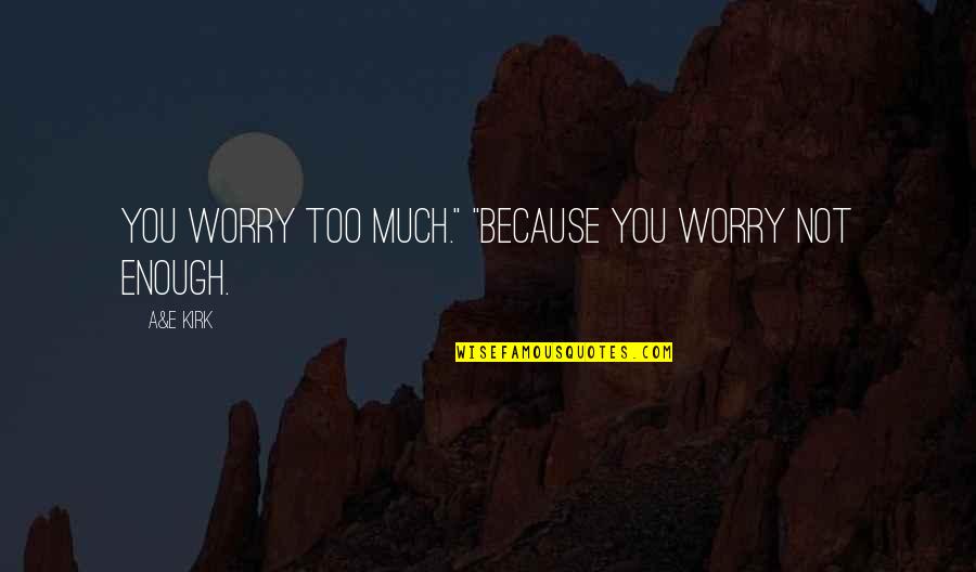 Funny Cummins Quotes By A&E Kirk: You worry too much." "Because you worry not