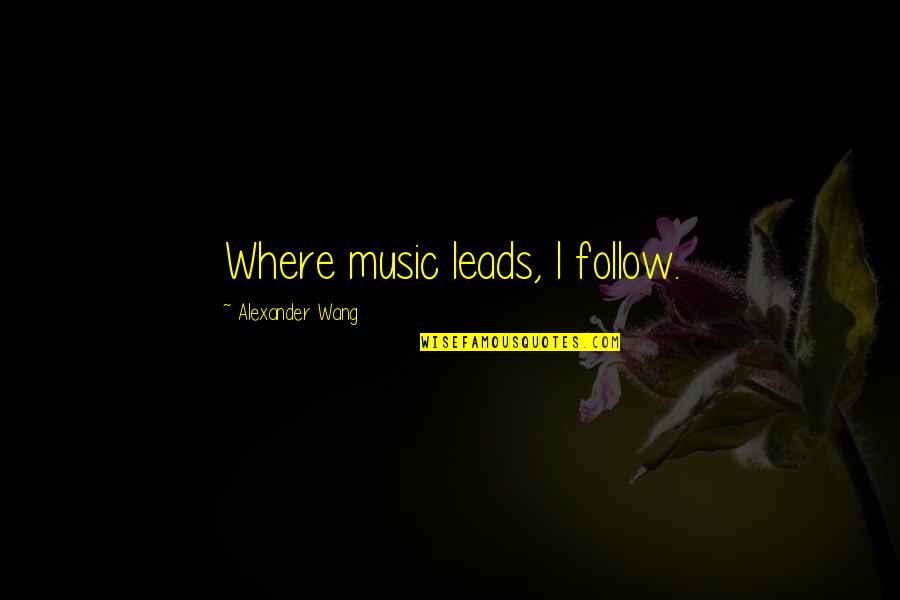 Funny Cuomo Quotes By Alexander Wang: Where music leads, I follow. Funny Cuomo Quotes By Alexander Wang: Where music leads, I follow.