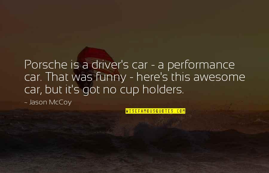 Funny Cup Quotes By Jason McCoy: Porsche is a driver's car - a performance