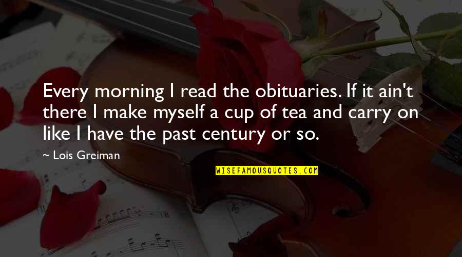 Funny Cup Quotes By Lois Greiman: Every morning I read the obituaries. If it