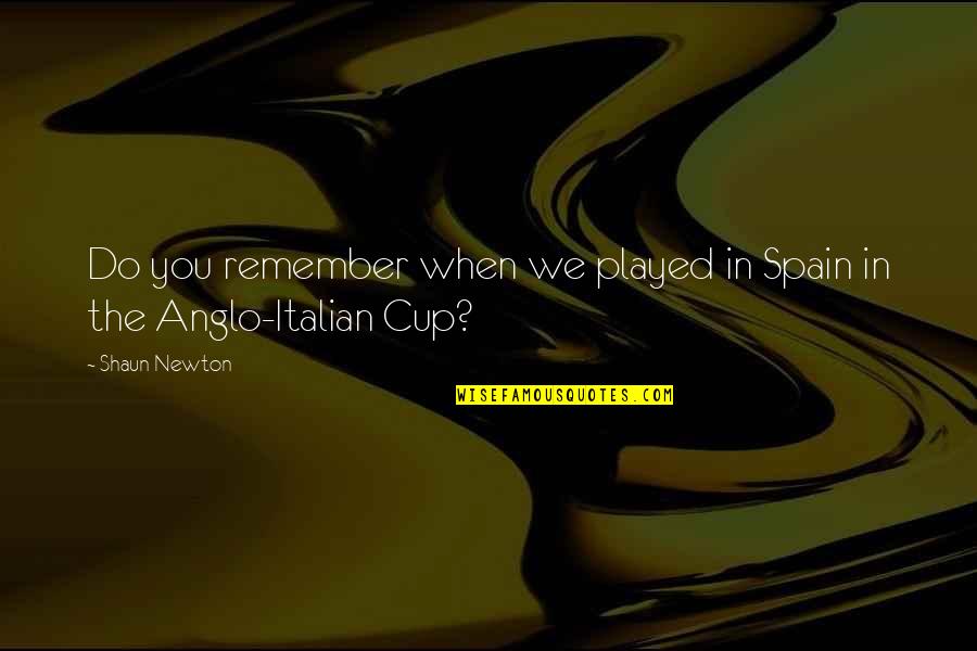 Funny Cup Quotes By Shaun Newton: Do you remember when we played in Spain