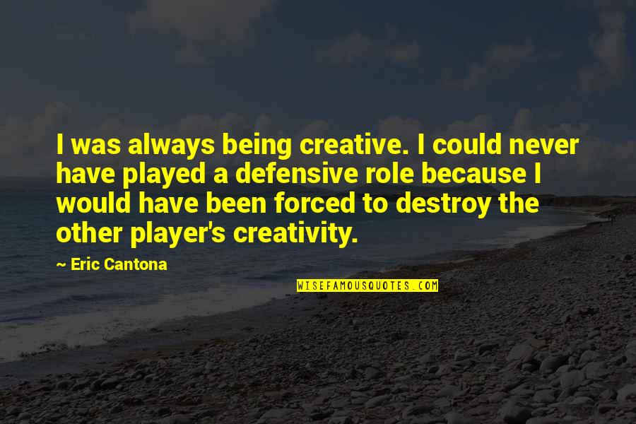 Funny Cups Quotes By Eric Cantona: I was always being creative. I could never Funny Cups Quotes By Eric Cantona: I was always being creative. I could never