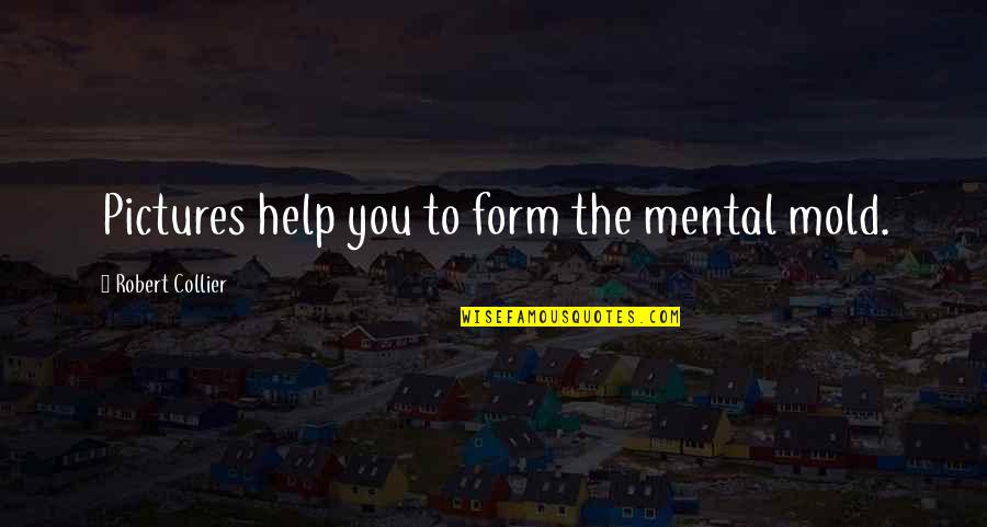 Funny Cups Quotes By Robert Collier: Pictures help you to form the mental mold. Funny Cups Quotes By Robert Collier: Pictures help you to form the mental mold.