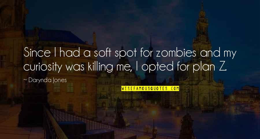 Funny Curiosity Quotes By Darynda Jones: Since I had a soft spot for zombies Funny Curiosity Quotes By Darynda Jones: Since I had a soft spot for zombies