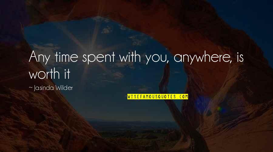 Funny Current Movie Quotes By Jasinda Wilder: Any time spent with you, anywhere, is worth