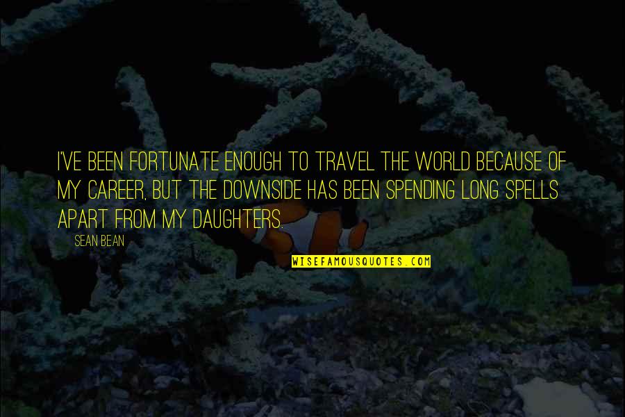 Funny Current Movie Quotes By Sean Bean: I've been fortunate enough to travel the world Funny Current Movie Quotes By Sean Bean: I've been fortunate enough to travel the world