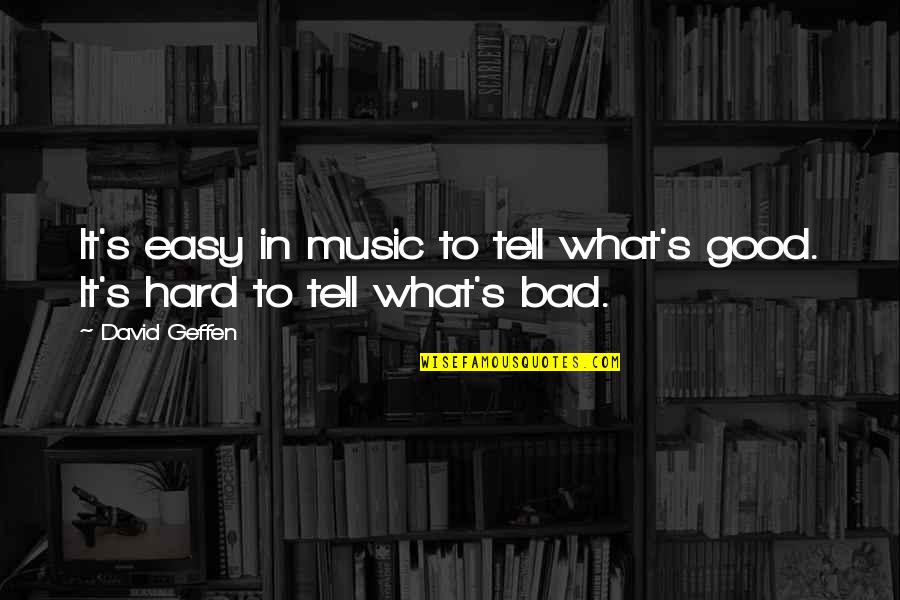 Funny Cursed Quotes By David Geffen: It's easy in music to tell what's good.