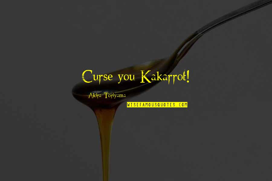 Funny Cursing Quotes By Akira Toriyama: Curse you Kakarrot! Funny Cursing Quotes By Akira Toriyama: Curse you Kakarrot!