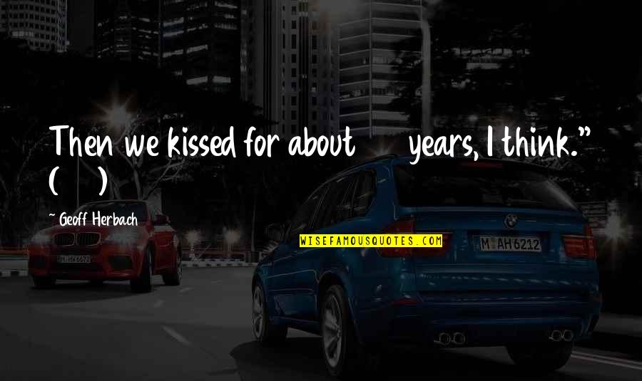 Funny Cursing Quotes By Geoff Herbach: Then we kissed for about 25 years, I Funny Cursing Quotes By Geoff Herbach: Then we kissed for about 25 years, I