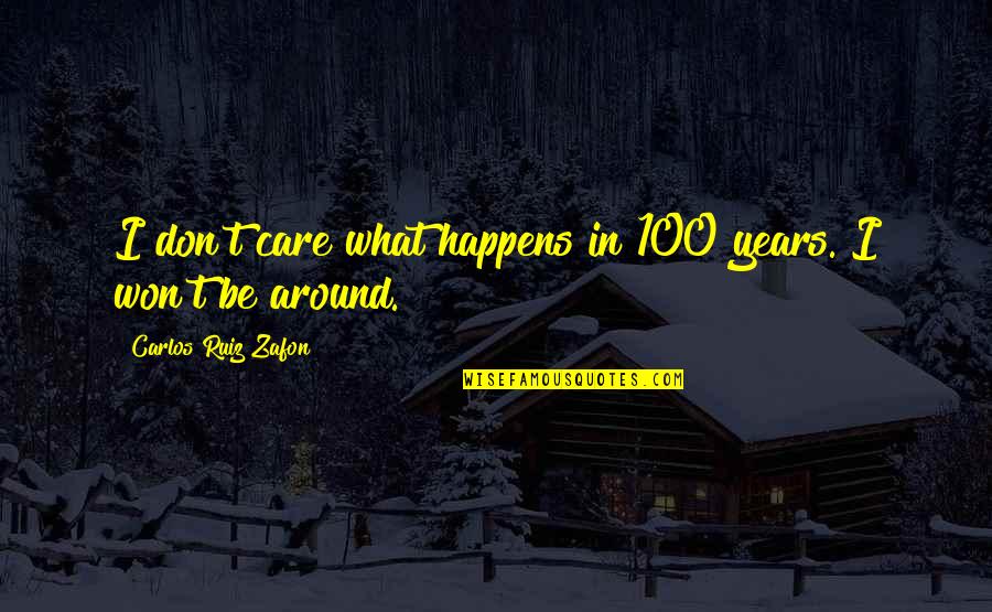 Funny Curtains Quotes By Carlos Ruiz Zafon: I don't care what happens in 100 years. Funny Curtains Quotes By Carlos Ruiz Zafon: I don't care what happens in 100 years.