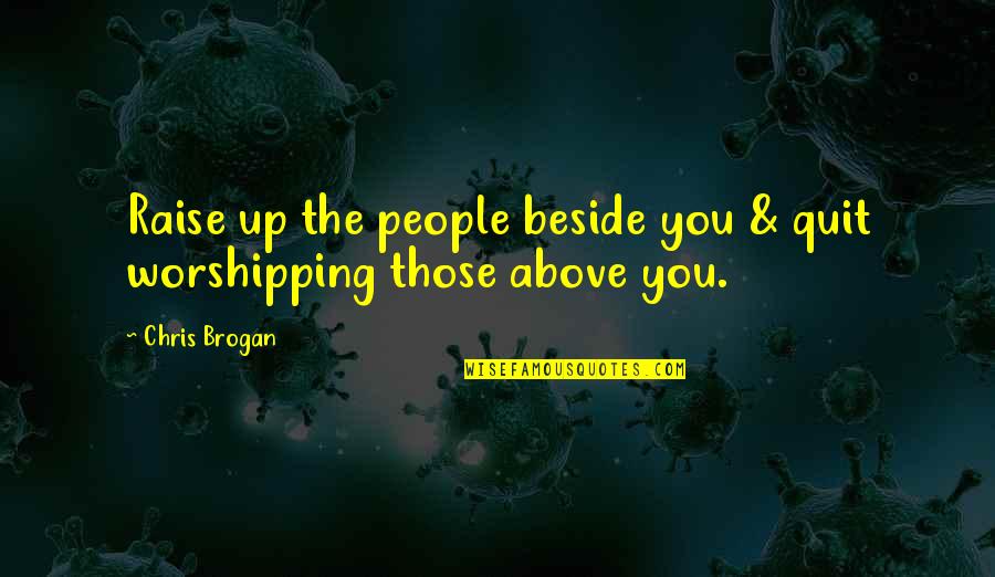 Funny Customer Feedback Quotes By Chris Brogan: Raise up the people beside you & quit