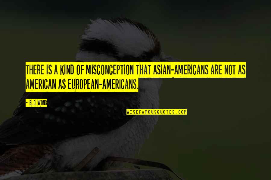 Funny Cynical Quotes By B. D. Wong: There is a kind of misconception that Asian-Americans