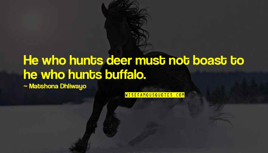 Funny Cynical Quotes By Matshona Dhliwayo: He who hunts deer must not boast to