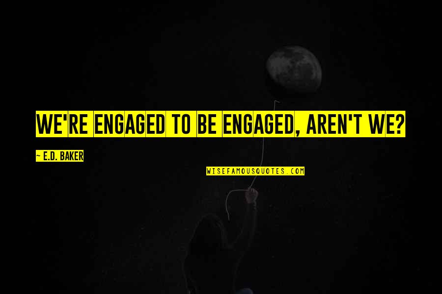 Funny D D Quotes By E.D. Baker: We're engaged to be engaged, aren't we?