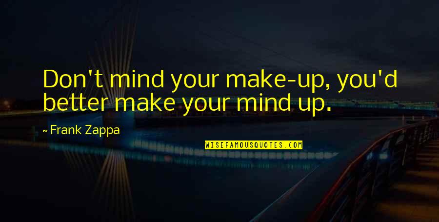 Funny D D Quotes By Frank Zappa: Don't mind your make-up, you'd better make your