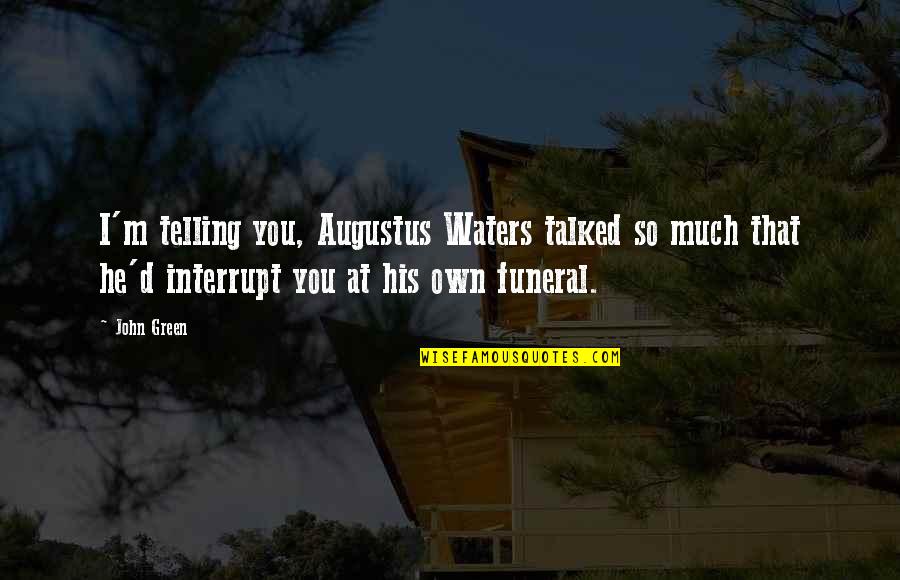 Funny D D Quotes By John Green: I'm telling you, Augustus Waters talked so much