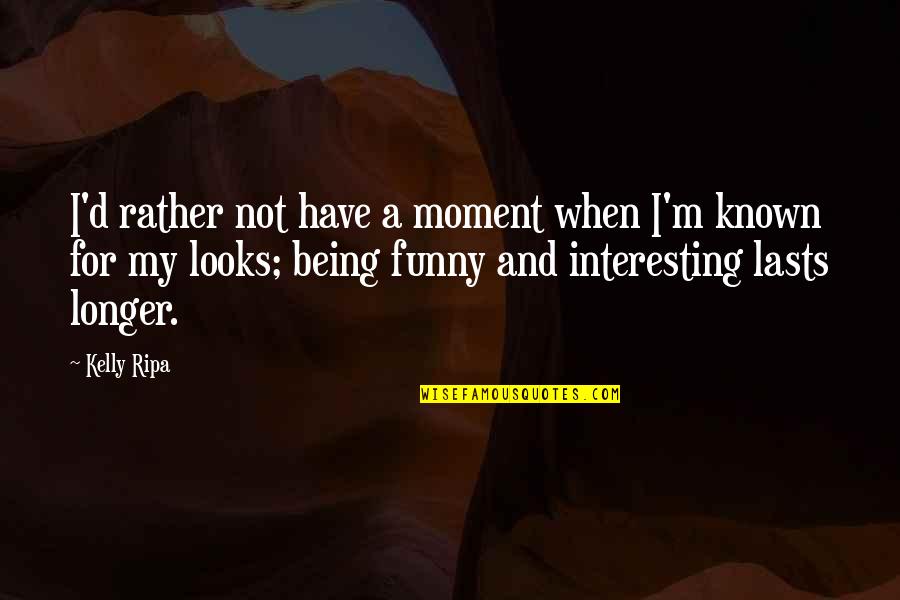 Funny D D Quotes By Kelly Ripa: I'd rather not have a moment when I'm