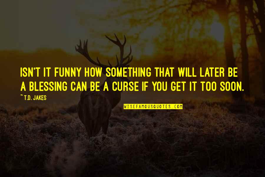 Funny D D Quotes By T.D. Jakes: Isn't it funny how something that will later