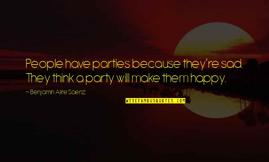 Funny D Gray Man Quotes By Benjamin Alire Saenz: People have parties because they're sad. They think