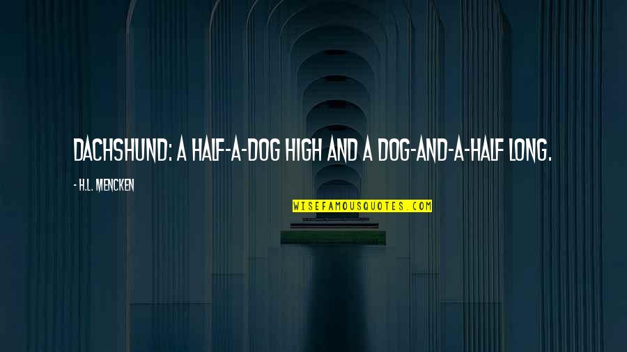 Funny Dachshund Quotes By H.L. Mencken: Dachshund: A half-a-dog high and a dog-and-a-half long.