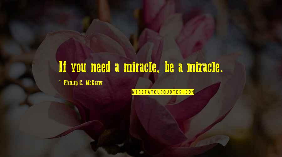 Funny Dad Drinking Quotes By Phillip C. McGraw: If you need a miracle, be a miracle.