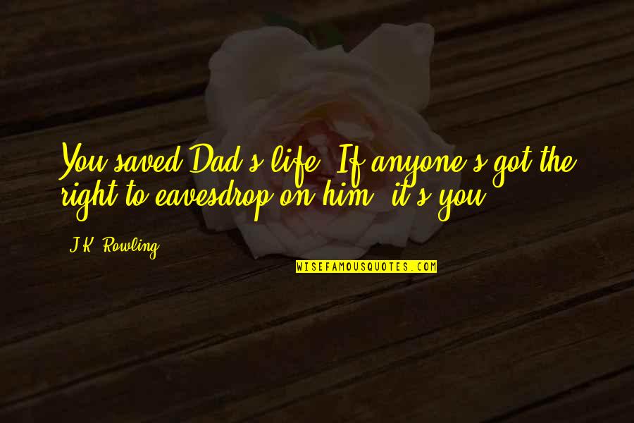 Funny Dad Quotes By J.K. Rowling: You saved Dad's life. If anyone's got the