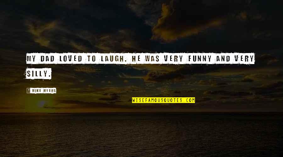 Funny Dad Quotes By Mike Myers: My dad loved to laugh. He was very