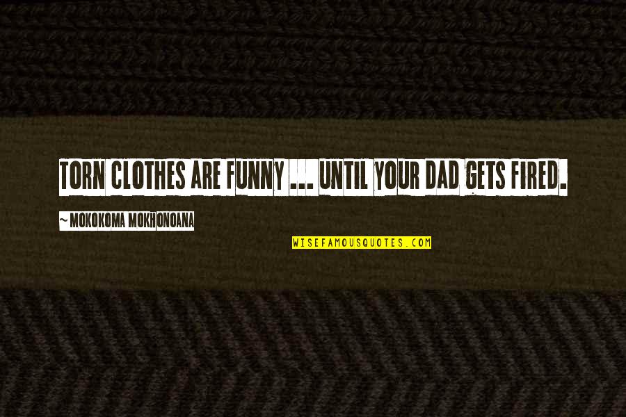 Funny Dad Quotes By Mokokoma Mokhonoana: Torn clothes are funny ... until your dad