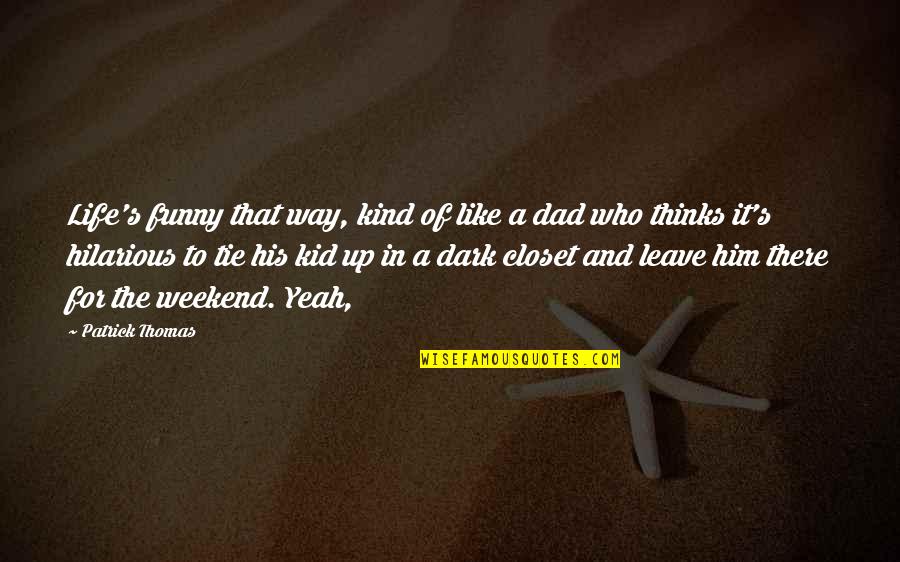 Funny Dad Quotes By Patrick Thomas: Life's funny that way, kind of like a