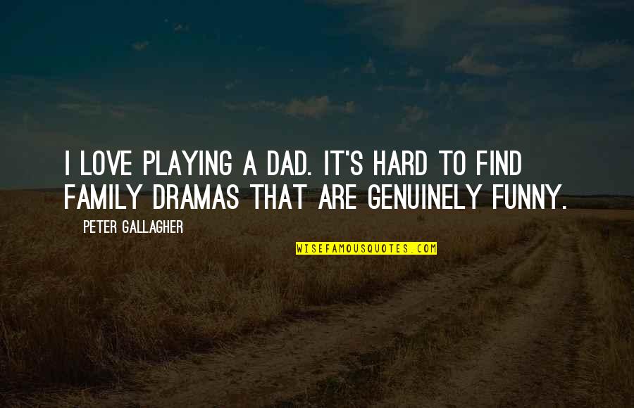 Funny Dad Quotes By Peter Gallagher: I love playing a dad. It's hard to