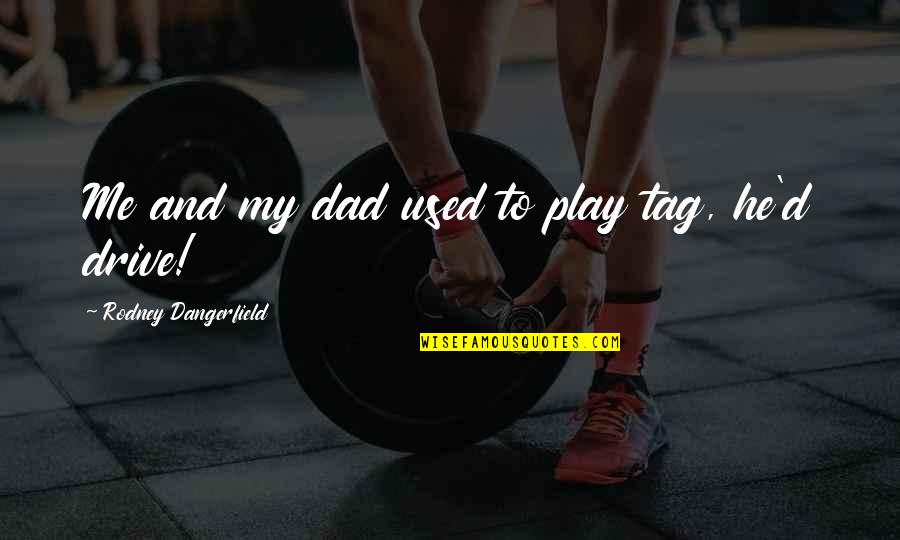 Funny Dad Quotes By Rodney Dangerfield: Me and my dad used to play tag,