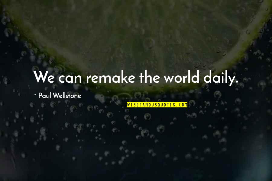 Funny Dad Sayings And Quotes By Paul Wellstone: We can remake the world daily.