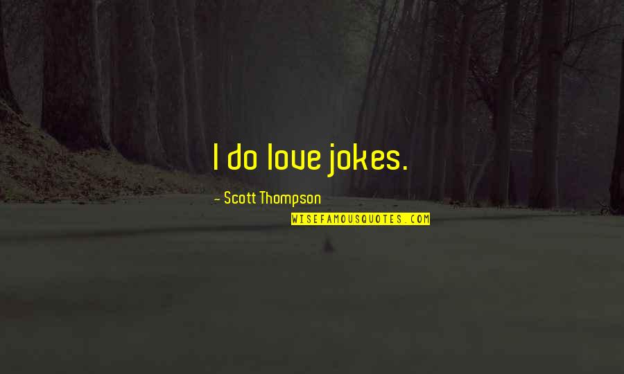 Funny Dallas Quotes By Scott Thompson: I do love jokes.