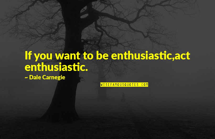 Funny Dancers Quotes By Dale Carnegie: If you want to be enthusiastic,act enthusiastic.