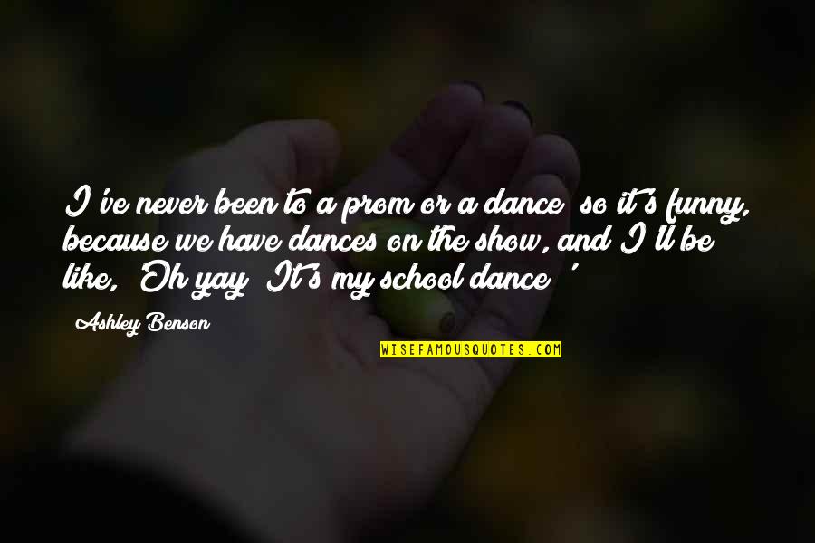 Funny Dances Quotes By Ashley Benson: I've never been to a prom or a