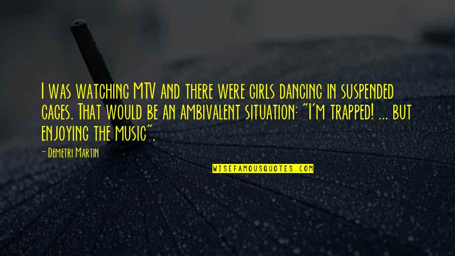 Funny Dancing Quotes By Demetri Martin: I was watching MTV and there were girls