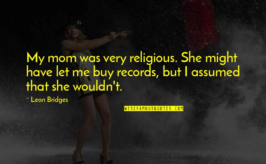 Funny Dangan Ronpa Quotes By Leon Bridges: My mom was very religious. She might have