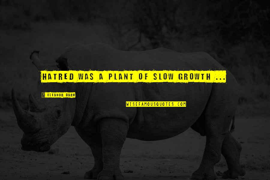 Funny Danger Quotes By Eleanor Dark: Hatred was a plant of slow growth ... Funny Danger Quotes By Eleanor Dark: Hatred was a plant of slow growth ...
