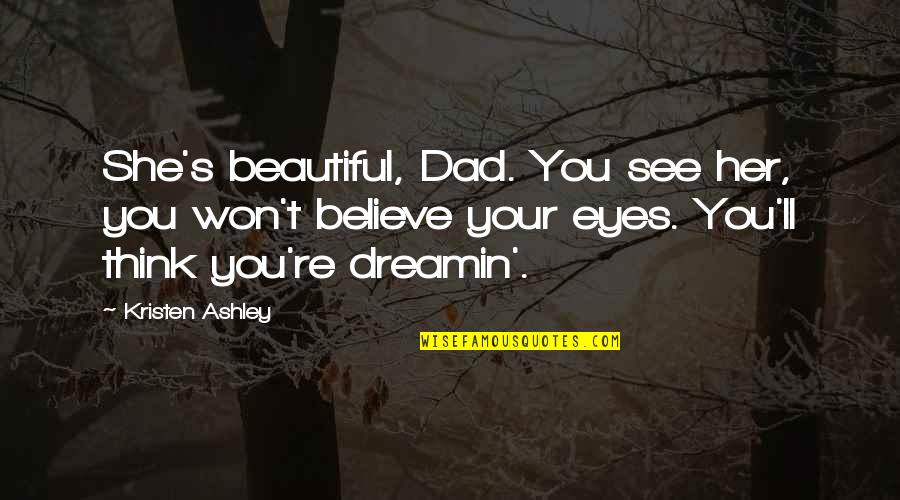 Funny Danger Quotes By Kristen Ashley: She's beautiful, Dad. You see her, you won't Funny Danger Quotes By Kristen Ashley: She's beautiful, Dad. You see her, you won't